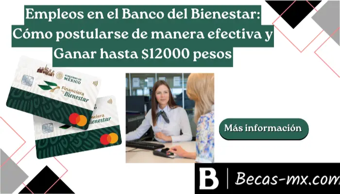 Empleos en el Banco del Bienestar: Cómo postularse de manera efectiva y ganar hasta $12000 pesos