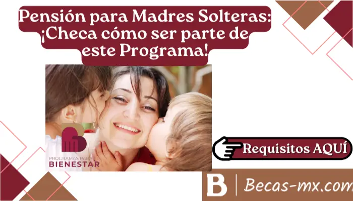 Pensión para Madres Solteras: Requisitos para ser beneficiaria de este Apoyo en México