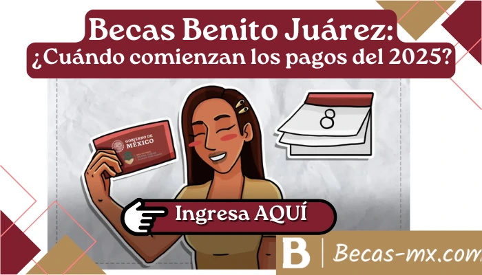 Becas Benito Juárez: ¿Cuándo comienzan los pagos del 2025?