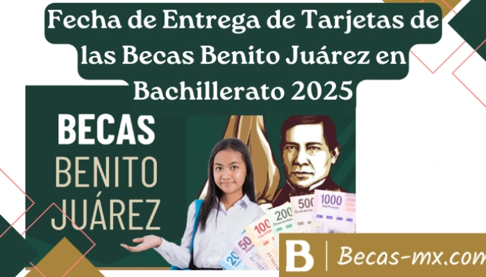 Fecha de Entrega de Tarjetas de las Becas Benito Juárez en Bachillerato 2025