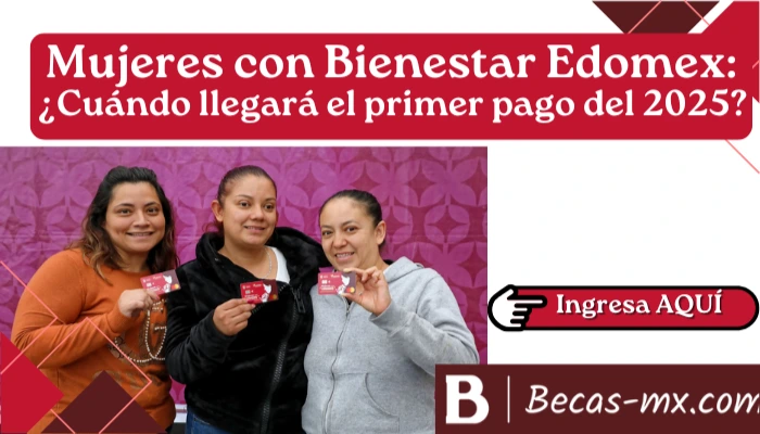 Mujeres con Bienestar Edomex: ¿Cuándo llegará el primer pago del 2025?