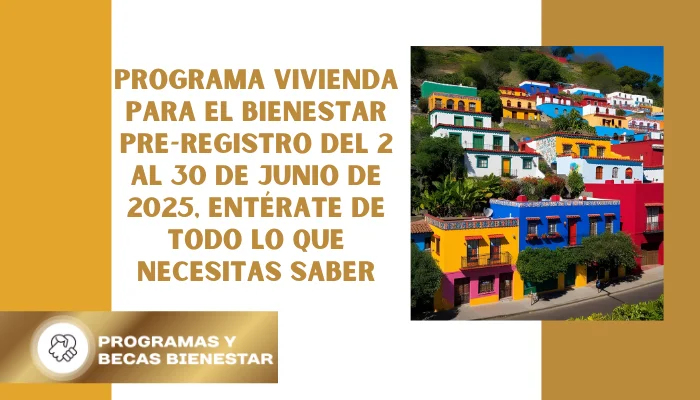 Programa Vivienda para el Bienestar Pre-registro del 2 al 30 de junio de 2025, entérate de todo lo que necesitas saber