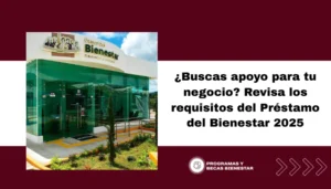 ¿Buscas apoyo para tu negocio? Revisa los requisitos del Préstamo del Bienestar 2025