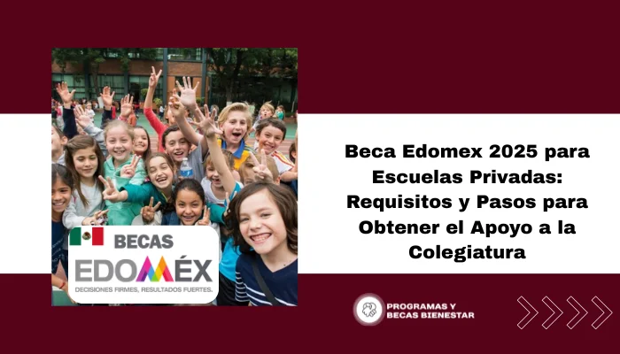 Beca Edomex 2025 para Escuelas Privadas: Requisitos y Pasos para Obtener el Apoyo a la Colegiatura