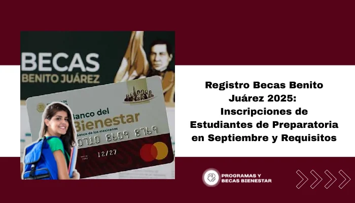 Registro Becas Benito Juárez 2025: Inscripciones de Estudiantes de Preparatoria en Septiembre y Requisitos