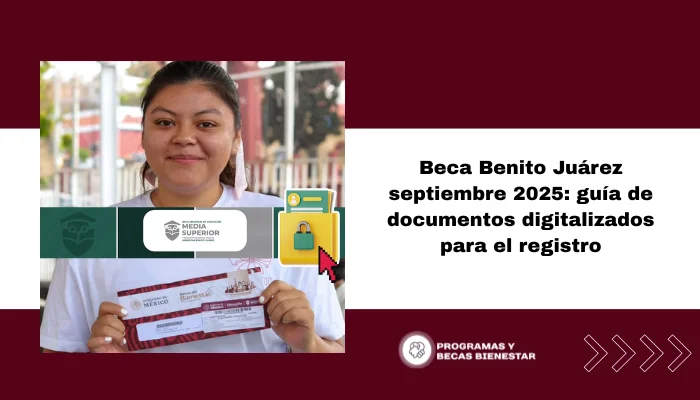 Beca Benito Juárez septiembre 2025: guía de documentos digitalizados para el registro