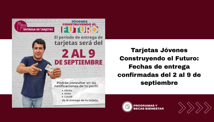Tarjetas Jóvenes Construyendo el Futuro: Fechas de entrega confirmadas del 2 al 9 de septiembre