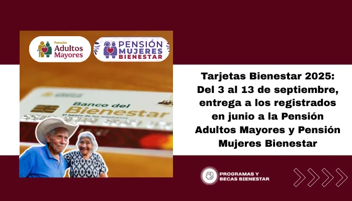 Tarjetas Bienestar 2025: Del 3 al 13 de septiembre, entrega a los registrados en junio a la Pensión Adultos Mayores y Pensión Mujeres Bienestar
