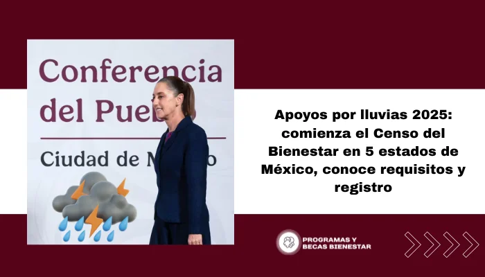Apoyos por lluvias 2025: comienza el Censo del Bienestar en 5 estados de México, conoce requisitos y registro
