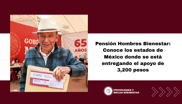 Pensión Hombres Bienestar: Conoce los estados de México donde se está entregando el apoyo de 3,200 pesos