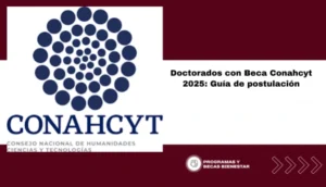 Doctorados con Beca Conahcyt 2025: Guía de postulación