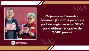 Mujeres con Bienestar Edomex: ¿Cuántas personas podrán registrarse en 2026 para obtener el apoyo de 2,500 pesos?