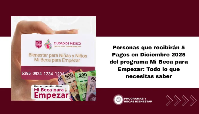 Personas que recibirán 5 Pagos en Diciembre 2025 del programa Mi Beca para Empezar: Todo lo que necesitas saber