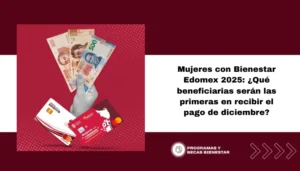 Mujeres con Bienestar Edomex 2025: ¿Qué beneficiarias serán las primeras en recibir el pago de diciembre?