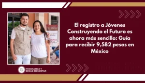 El registro a Jóvenes Construyendo el Futuro es ahora más sencillo: Guía para recibir 9,582 pesos en México