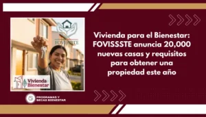 Vivienda para el Bienestar: FOVISSSTE anuncia 20,000 nuevas casas y requisitos para obtener una propiedad este año