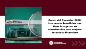Banco del Bienestar 2026: Los nuevos beneficios que tiene la app con su actualización para mejorar tu acceso financiero