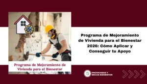 Programa de Mejoramiento de Vivienda para el Bienestar 2026: Cómo Aplicar y Conseguir tu Apoyo