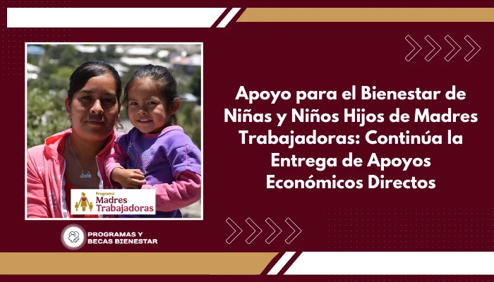Apoyo para el Bienestar de Niñas y Niños Hijos de Madres Trabajadoras: Continúa la Entrega de Apoyos Económicos Directos