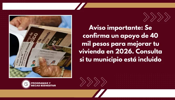 Aviso importante: Se confirma un apoyo de 40 mil pesos para mejorar tu vivienda en 2026. Consulta si tu municipio está incluido.