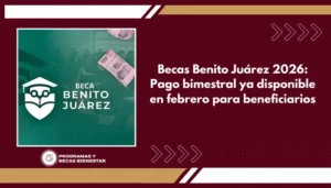 Becas Benito Juárez 2026: Pago bimestral ya disponible en febrero para beneficiarios