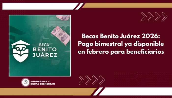 Becas Benito Juárez 2026: Pago bimestral ya disponible en febrero para beneficiarios