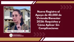 Nuevo Registro al Apoyo de 40,000 de Vivienda Bienestar 2026: Requisitos y Cómo Aplicar Sin Complicaciones