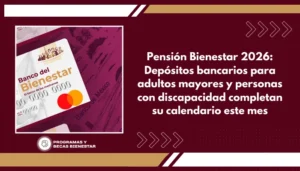 Pensión Bienestar 2026: Depósitos bancarios para adultos mayores y personas con discapacidad completan su calendario este mes