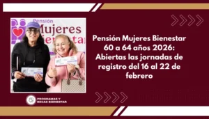 Pensión Mujeres Bienestar 60 a 64 años 2026: Abiertas las jornadas de registro del 16 al 22 de febrero