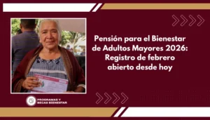 Pensión para el Bienestar de Adultos Mayores 2026: Registro de febrero abierto desde hoy