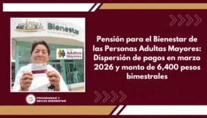 Pensión para el Bienestar de las Personas Adultas Mayores: Dispersión de pagos en marzo 2026 y monto de 6,400 pesos bimestrales