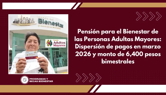 Pensión para el Bienestar de las Personas Adultas Mayores: Dispersión de pagos en marzo 2026 y monto de 6,400 pesos bimestrales