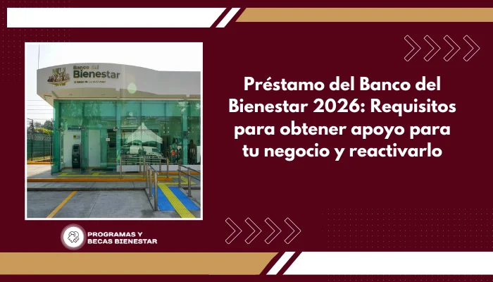 Préstamo del Banco del Bienestar 2026: Requisitos para obtener apoyo para tu negocio y reactivarlo