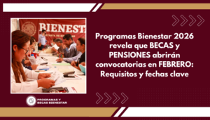 Programas Bienestar 2026 revela que BECAS y PENSIONES abrirán convocatorias en FEBRERO: Requisitos y fechas clave