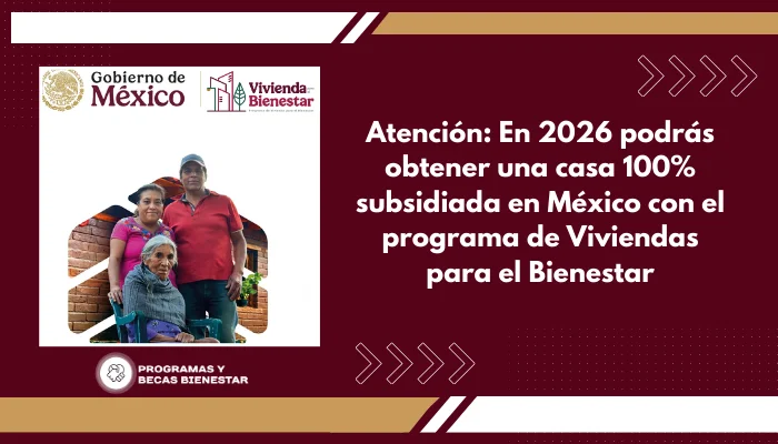 Atención: En 2026 podrás obtener una casa 100% subsidiada en México con el programa de Viviendas para el Bienestar