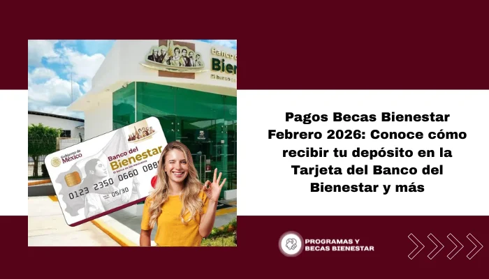 Pagos Becas Bienestar Febrero 2026: Conoce cómo recibir tu depósito en la Tarjeta del Banco del Bienestar y más