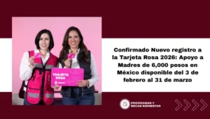 Confirmado Nuevo registro a la Tarjeta Rosa 2026: Apoyo a Madres de 6,000 pesos en México disponible del 3 de febrero al 31 de marzo
