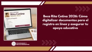Beca Rita Cetina 2026: Cómo digitalizar documentos para el registro en línea y asegurar tu apoyo educativo