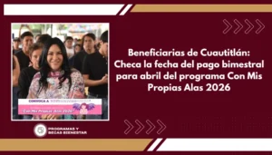 Beneficiarias de Cuautitlán: Checa la fecha del pago bimestral para abril del programa Con Mis Propias Alas 2026