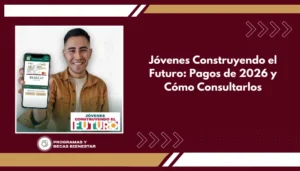 Jóvenes Construyendo el Futuro: Pagos de 2026 y Cómo Consultarlos