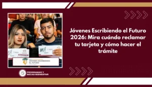 Jóvenes Escribiendo el Futuro 2026: Mira cuándo reclamar tu tarjeta y cómo hacer el trámite