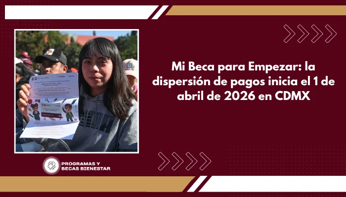 Mi Beca para Empezar: la dispersión de pagos inicia el 1 de abril de 2026 en CDMX