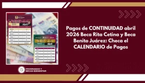 Pagos de CONTINUIDAD abril 2026 Beca Rita Cetina y Beca Benito Juárez: Checa el CALENDARIO de Pagos