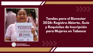 Tandas para el Bienestar 2026: Registro Abierto, Guía y Requisitos de Inscripción para Mujeres en Tabasco