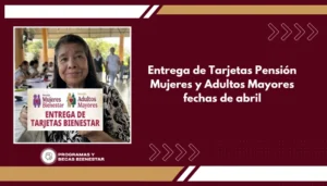 Entrega de Tarjetas Pensión Mujeres y Adultos Mayores fechas de abril
