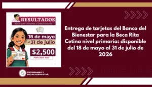 Entrega de tarjetas del Banco del Bienestar para la Beca Rita Cetina nivel primaria: disponible del 18 de mayo al 31 de julio de 2026