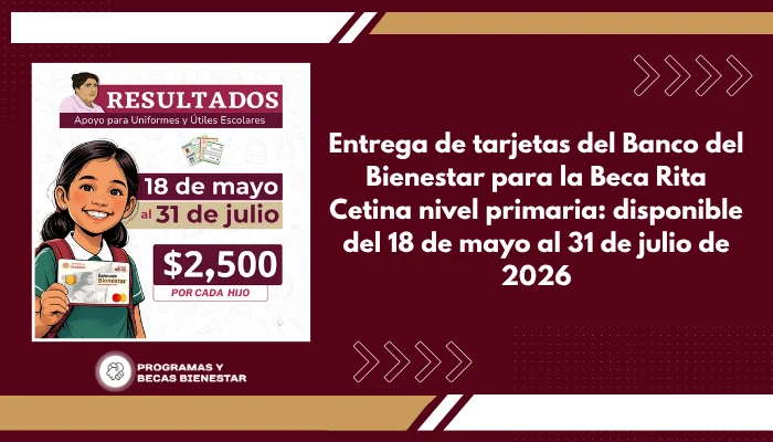 Entrega de tarjetas del Banco del Bienestar para la Beca Rita Cetina nivel primaria: disponible del 18 de mayo al 31 de julio de 2026