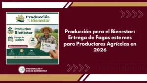 Producción para el Bienestar: Entrega de Pagos este mes para Productores Agrícolas en 2026