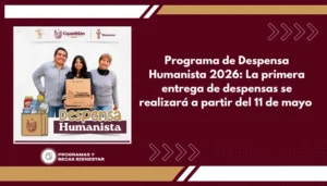 Programa de Despensa Humanista 2026: La primera entrega de despensas se realizará a partir del 11 de mayo