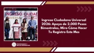 Ingreso Ciudadano Universal 2026: Apoyo de 2,000 Pesos Bimestrales, Mira Cómo Hacer Tu Registro Este Mes